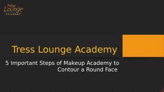 5 Important Steps of Makeup Academy to Contour a Round Face  - Tress Lounge Academy.pptx